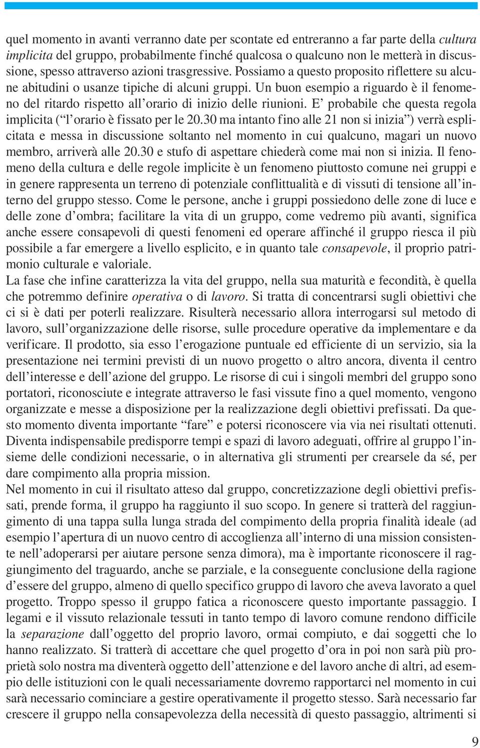 Un buon esempio a riguardo è il fenomeno del ritardo rispetto all orario di inizio delle riunioni. E probabile che questa regola implicita ( l orario è fissato per le 20.