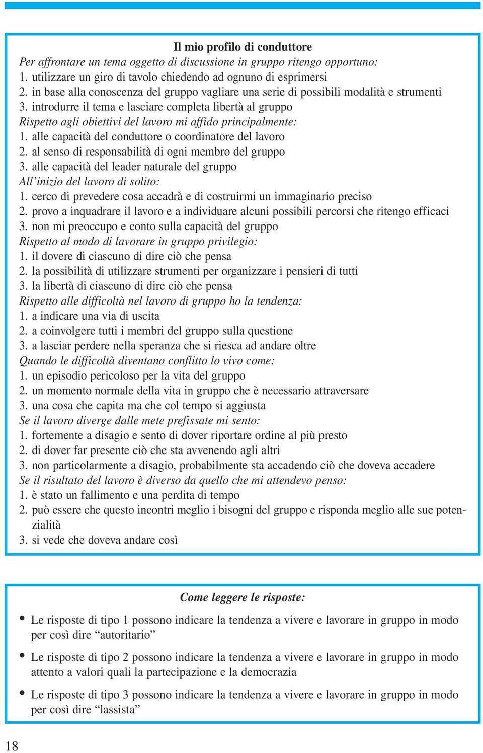 introdurre il tema e lasciare completa libertà al gruppo Rispetto agli obiettivi del lavoro mi affido principalmente: 1. alle capacità del conduttore o coordinatore del lavoro 2.