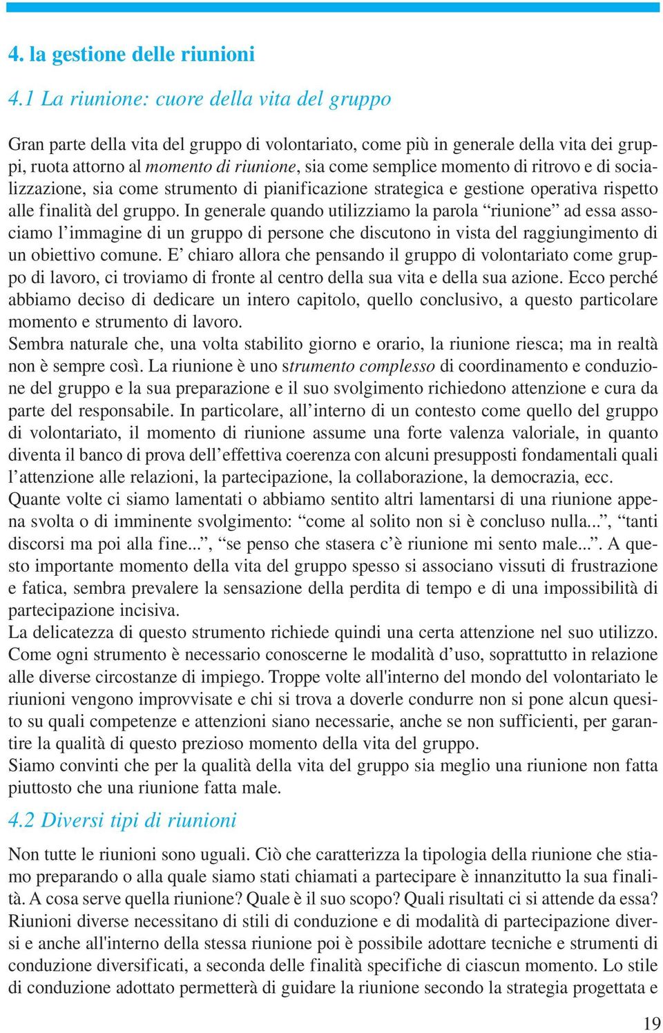 momento di ritrovo e di socializzazione, sia come strumento di pianificazione strategica e gestione operativa rispetto alle finalità del gruppo.