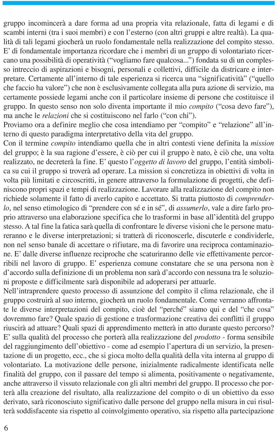 E di fondamentale importanza ricordare che i membri di un gruppo di volontariato ricercano una possibilità di operatività ( vogliamo fare qualcosa.