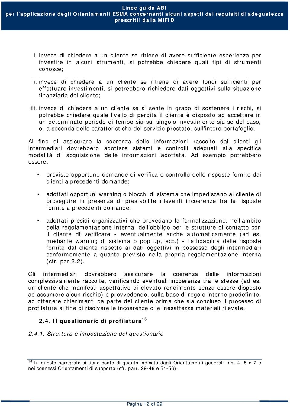 invece di chiedere a un cliente se si sente in grado di sostenere i rischi, si potrebbe chiedere quale livello di perdita il cliente è disposto ad accettare in un determinato periodo di tempo sia sul