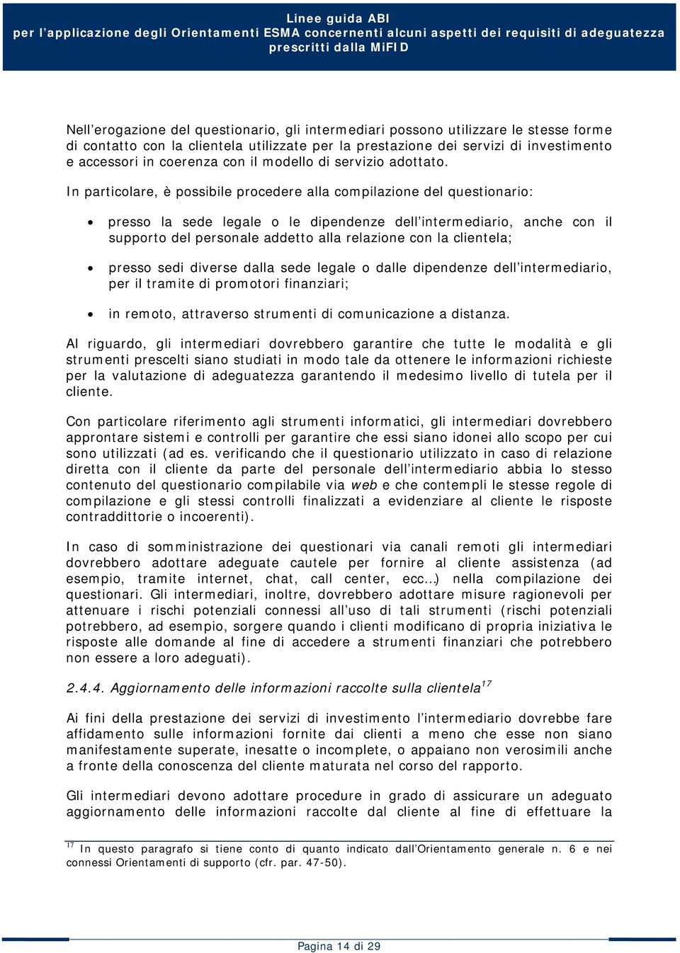 In particolare, è possibile procedere alla compilazione del questionario: presso la sede legale o le dipendenze dell intermediario, anche con il supporto del personale addetto alla relazione con la