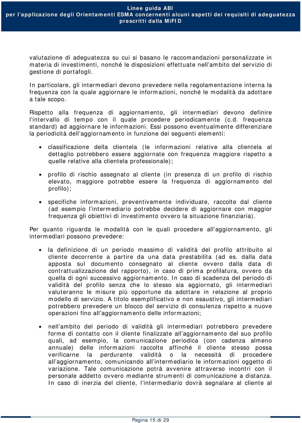 Rispetto alla frequenza di aggiornamento, gli intermediari devono definire l intervallo di tempo con il quale procedere periodicamente (c.d. frequenza standard) ad aggiornare le informazioni.