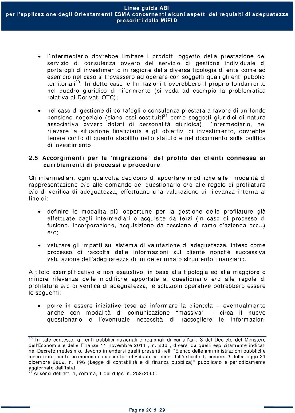 In detto caso le limitazioni troverebbero il proprio fondamento nel quadro giuridico di riferimento (si veda ad esempio la problematica relativa ai Derivati OTC); nel caso di gestione di portafogli o