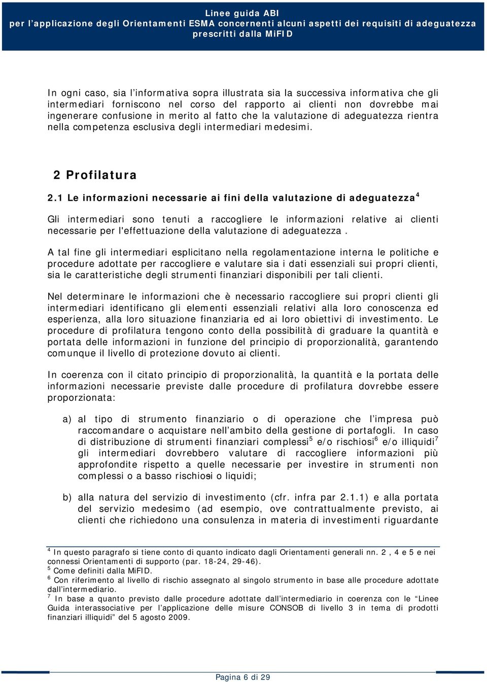 1 Le informazioni necessarie ai fini della valutazione di adeguatezza 4 Gli intermediari sono tenuti a raccogliere le informazioni relative ai clienti necessarie per l'effettuazione della valutazione