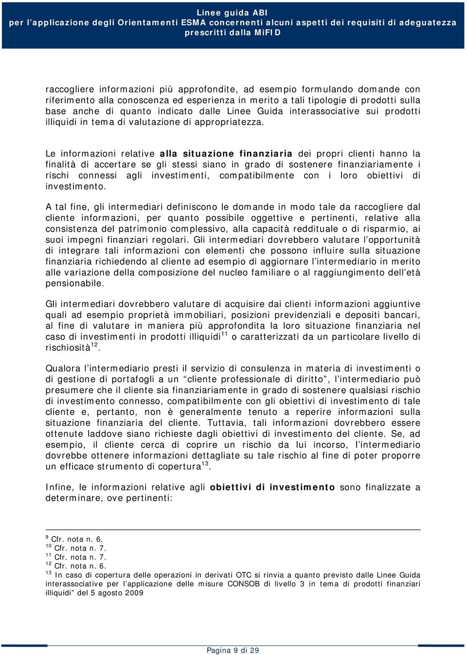 Le informazioni relative alla situazione finanziaria dei propri clienti hanno la finalità di accertare se gli stessi siano in grado di sostenere finanziariamente i rischi connessi agli investimenti,