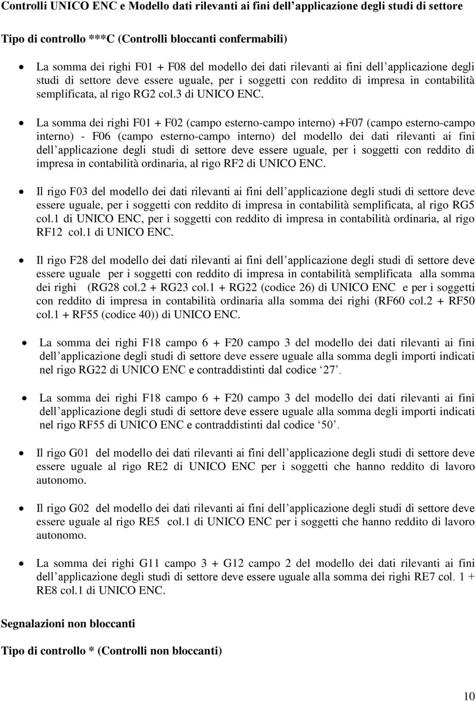 La somma dei righi F01 + F02 (campo esterno-campo interno) +F07 (campo esterno-campo interno) - F06 (campo esterno-campo interno) del modello dei dati rilevanti ai fini dell applicazione degli studi