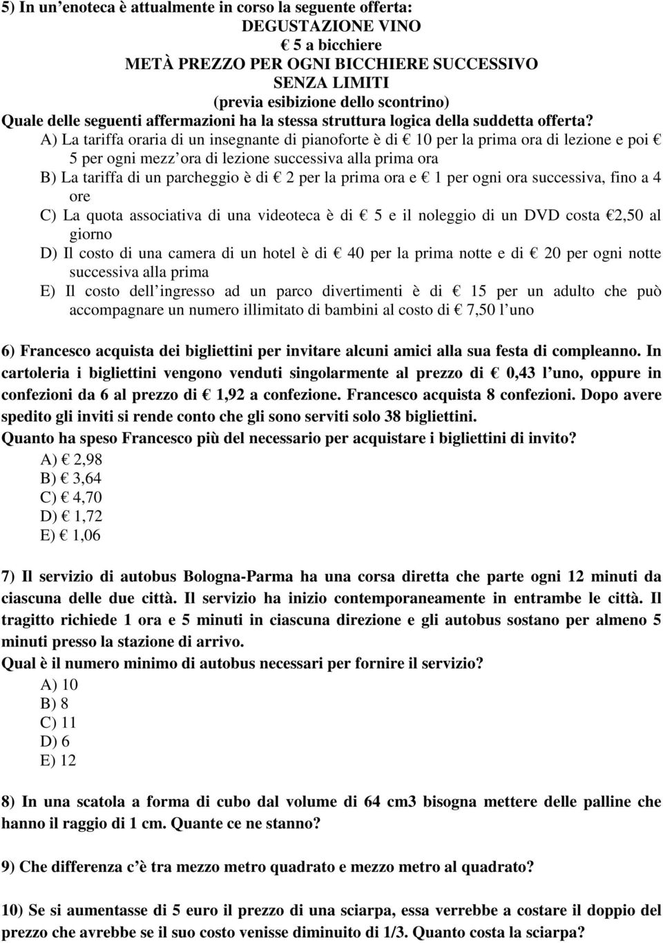 A) La tariffa oraria di un insegnante di pianoforte è di 10 per la prima ora di lezione e poi 5 per ogni mezz ora di lezione successiva alla prima ora B) La tariffa di un parcheggio è di 2 per la