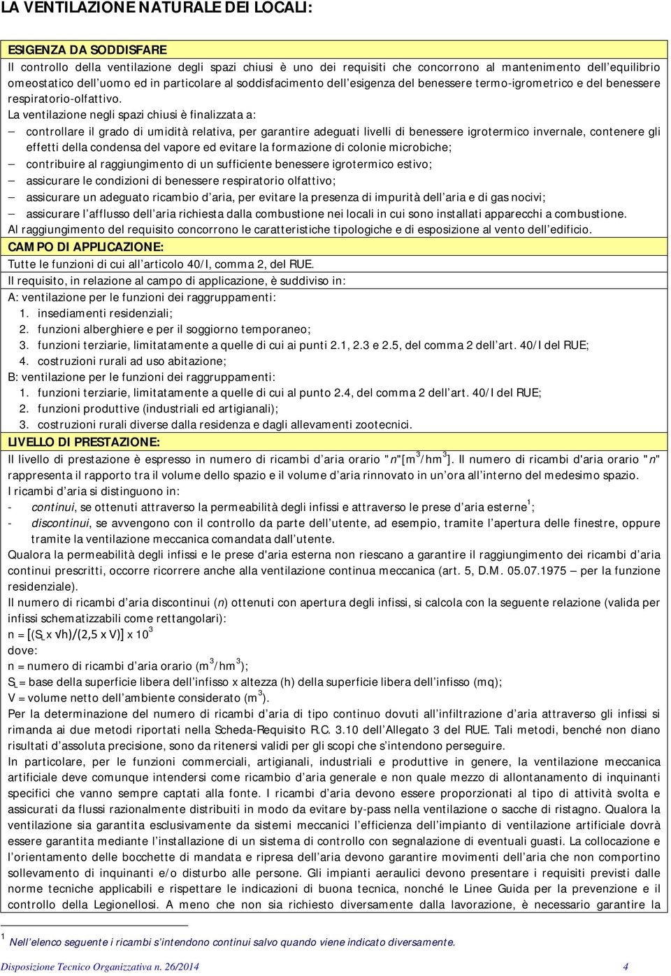 La ventilazione negli spazi chiusi è finalizzata a: controllare il grado di umidità relativa, per garantire adeguati livelli di benessere igrotermico invernale, contenere gli effetti della condensa