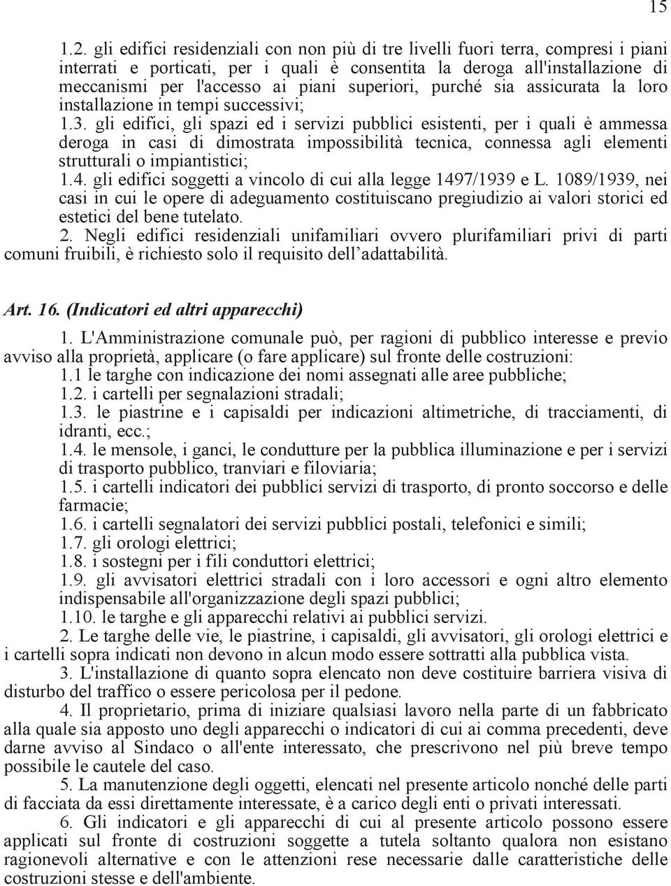 gli edifici, gli spazi ed i servizi pubblici esistenti, per i quali è ammessa deroga in casi di dimostrata impossibilità tecnica, connessa agli elementi strutturali o impiantistici; 1.4.