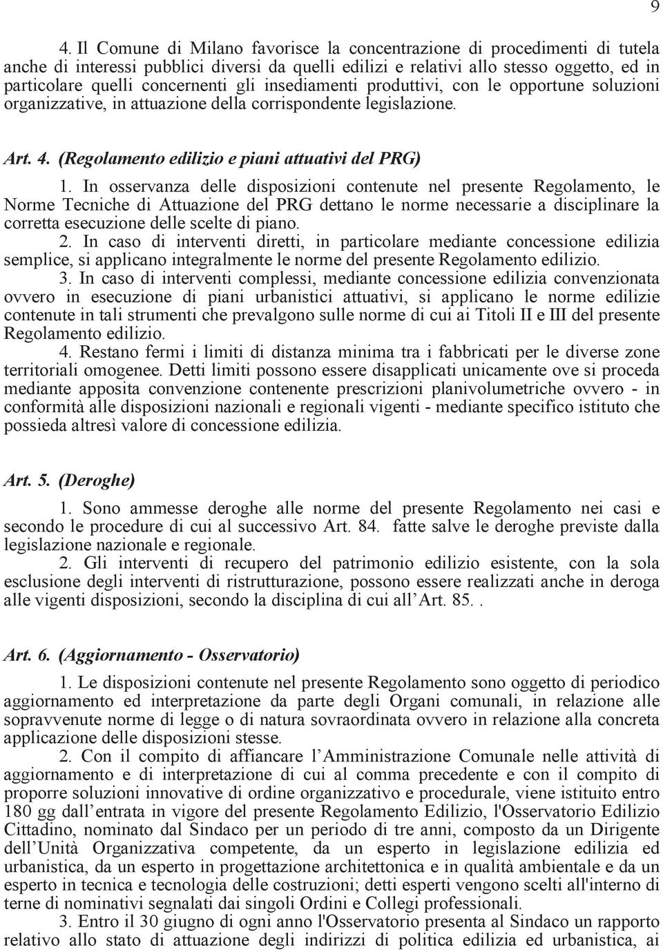 In osservanza delle disposizioni contenute nel presente Regolamento, le Norme Tecniche di Attuazione del PRG dettano le norme necessarie a disciplinare la corretta esecuzione delle scelte di piano. 2.