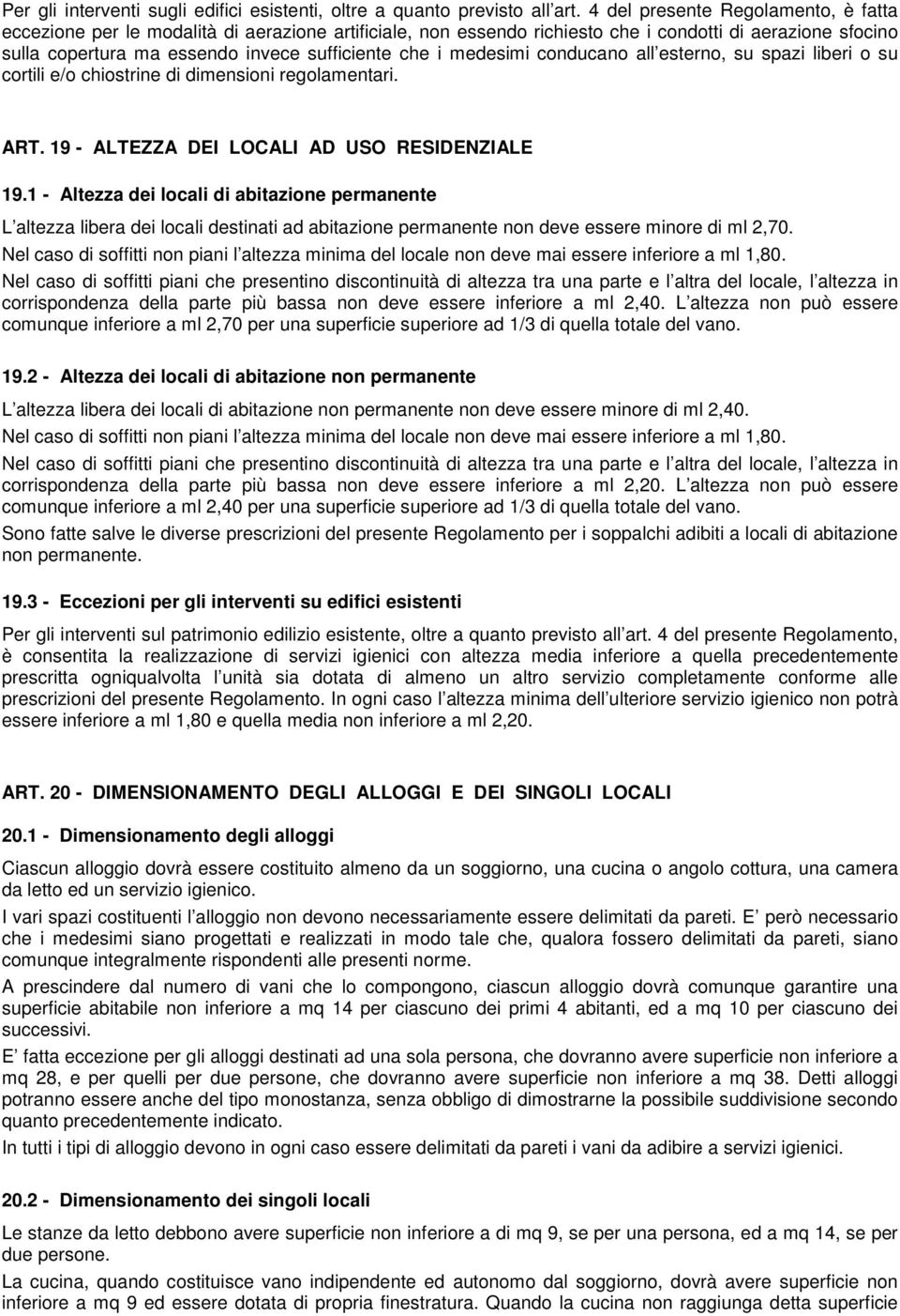 medesimi conducano all esterno, su spazi liberi o su cortili e/o chiostrine di dimensioni regolamentari. ART. 19 - ALTEZZA DEI LOCALI AD USO RESIDENZIALE 19.