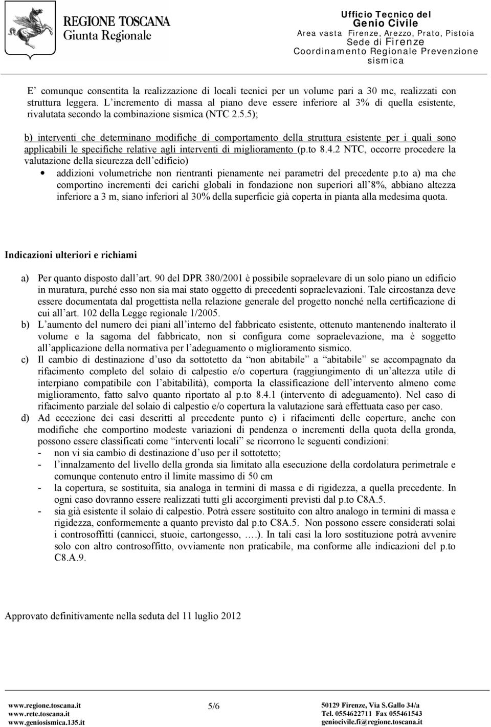 5); b) interventi che determinano modifiche di comportamento della struttura esistente per i quali sono applicabili le specifiche relative agli interventi di miglioramento (p.to 8.4.