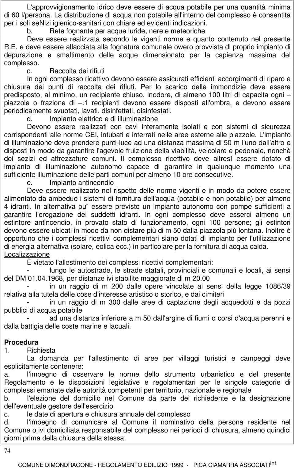 Rete fognante per acque luride, nere e meteoriche Deve essere realizzata secondo le vigenti norme e quanto contenuto nel presente R.E.