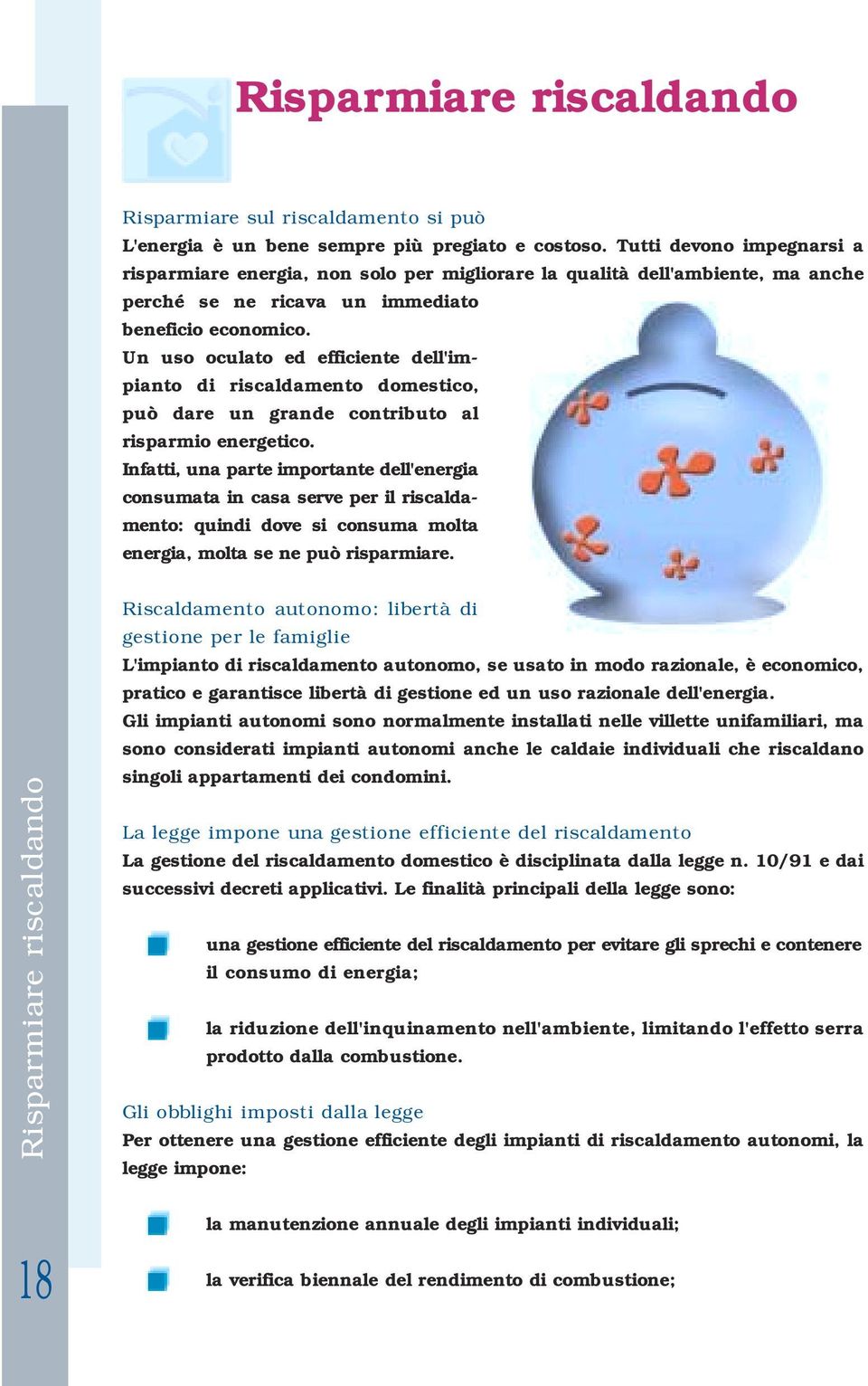 Un uso oculato ed efficiente dell'impianto di riscaldamento domestico, può dare un grande contributo al risparmio energetico.