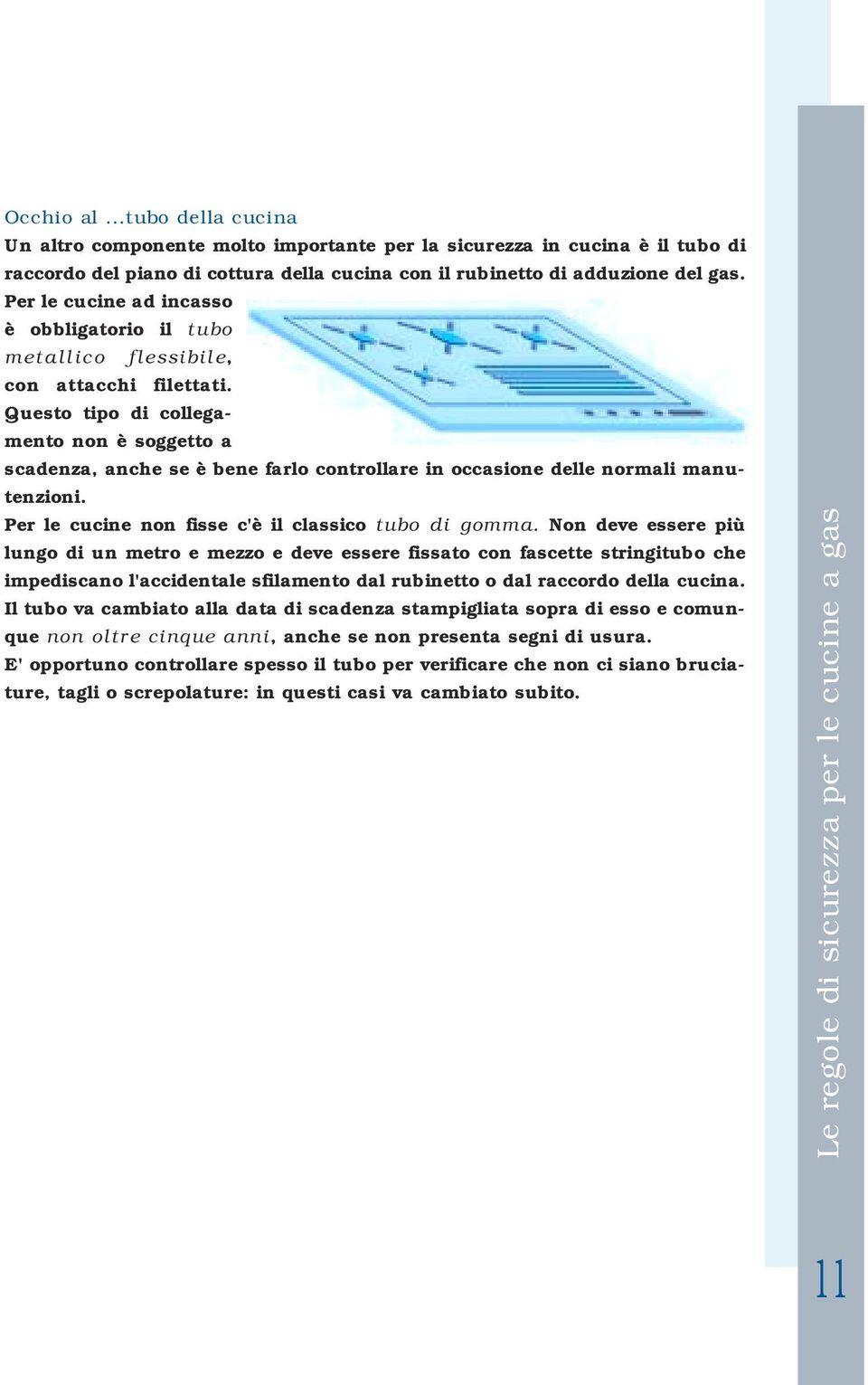 Questo tipo di collegamento non è soggetto a scadenza, anche se è bene farlo controllare in occasione delle normali manutenzioni. Per le cucine non fisse c'è il classico tubo di gomma.