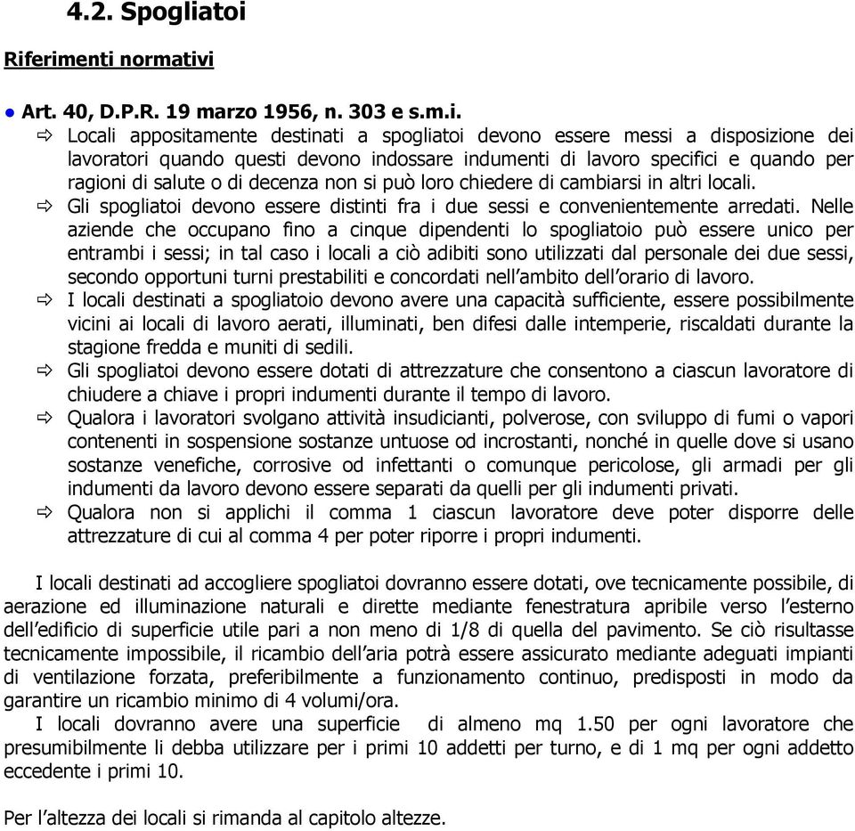 specifici e quando per ragioni di salute o di decenza non si può loro chiedere di cambiarsi in altri locali. Gli spogliatoi devono essere distinti fra i due sessi e convenientemente arredati.