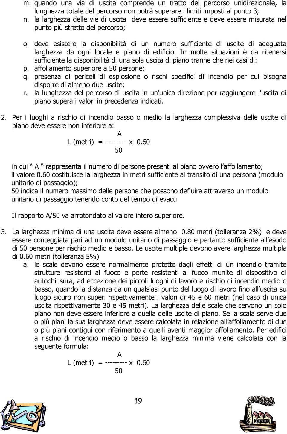 deve esistere la disponibilità di un numero sufficiente di uscite di adeguata larghezza da ogni locale e piano di edificio.