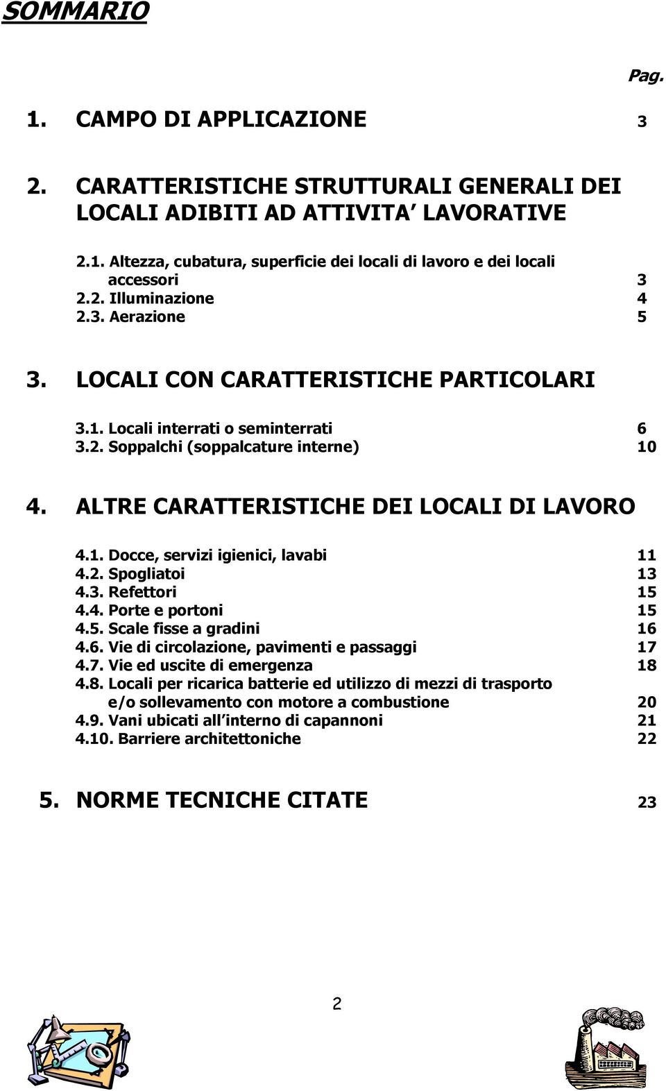 ALTRE CARATTERISTICHE DEI LOCALI DI LAVORO 4.1. Docce, servizi igienici, lavabi 11 4.2. Spogliatoi 13 4.3. Refettori 15 4.4. Porte e portoni 15 4.5. Scale fisse a gradini 16 