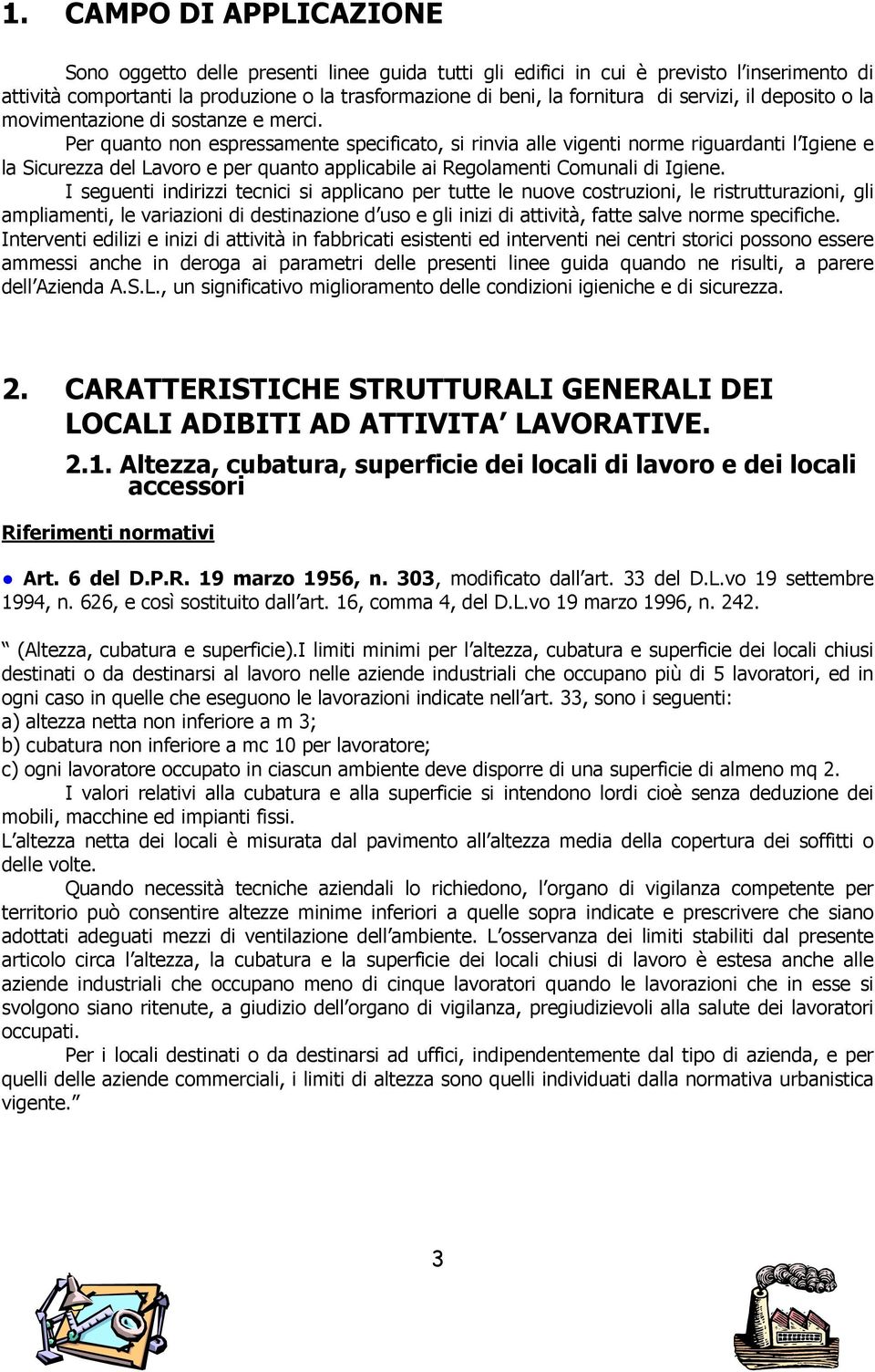 Per quanto non espressamente specificato, si rinvia alle vigenti norme riguardanti l Igiene e la Sicurezza del Lavoro e per quanto applicabile ai Regolamenti Comunali di Igiene.