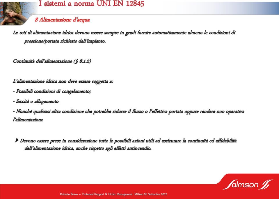 2) L alimentazione idrica non deve essere soggetta a: - Possibili condizioni di congelamento; - Siccità o allagamento - Nonché qualsiasi altra condizione che