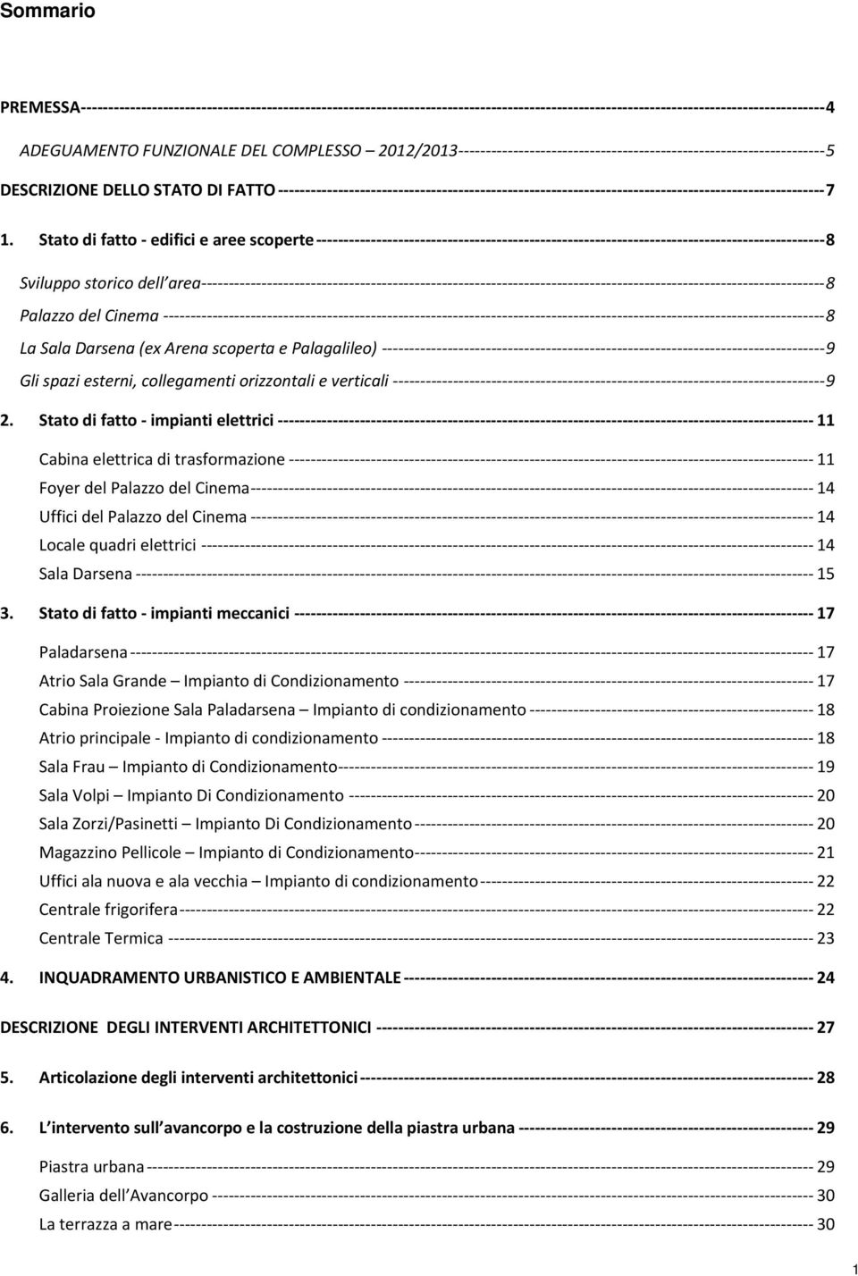 9 2. Stato di fatto impianti elettrici 11 Cabina elettrica di trasformazione 11 Foyer del Palazzo del Cinema 14 Uffici del Palazzo del Cinema 14 Locale quadri elettrici 14 Sala Darsena 15 3.