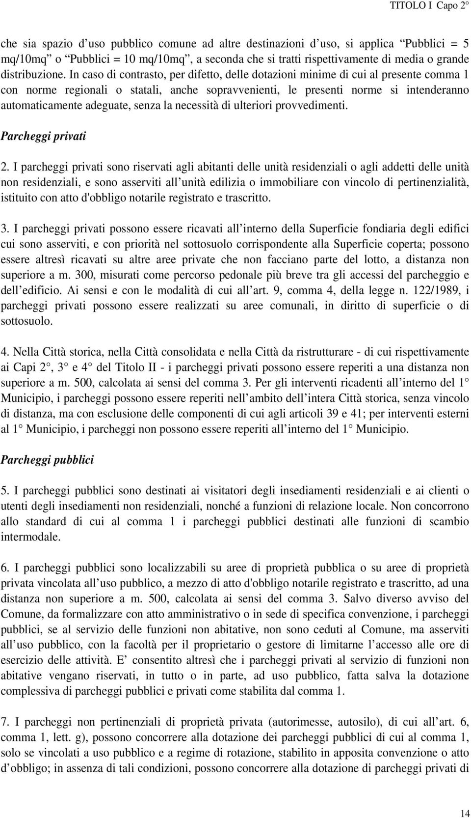 In caso di contrasto, per difetto, delle dotazioni minime di cui al presente comma 1 con norme regionali o statali, anche sopravvenienti, le presenti norme si intenderanno automaticamente adeguate,