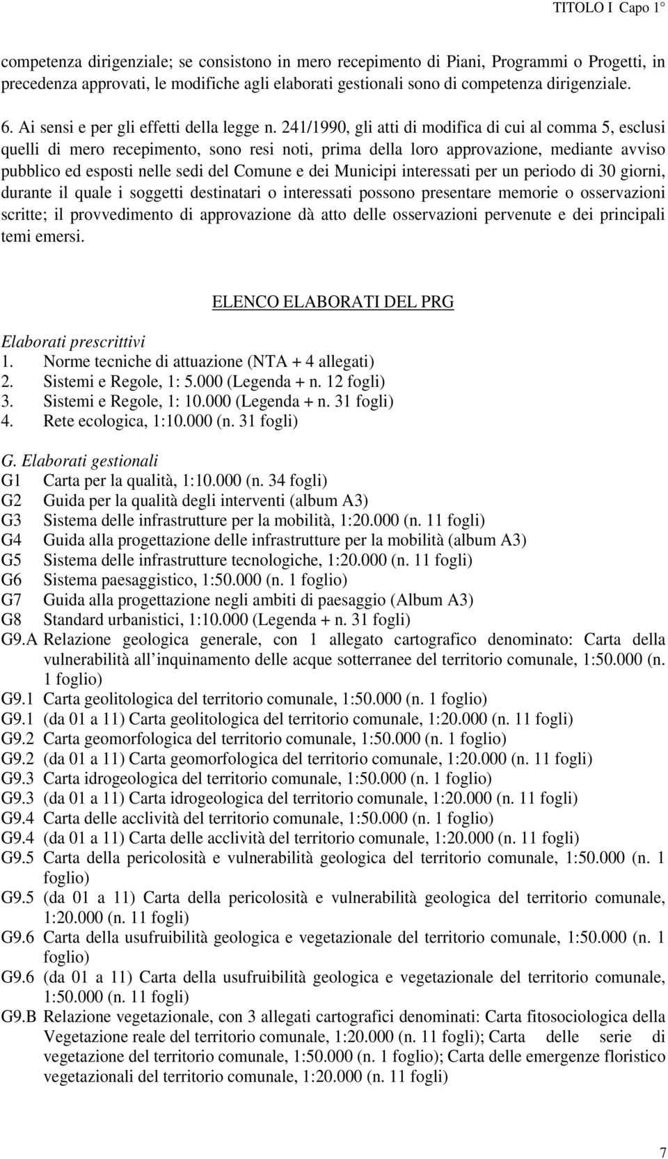 241/1990, gli atti di modifica di cui al comma 5, esclusi quelli di mero recepimento, sono resi noti, prima della loro approvazione, mediante avviso pubblico ed esposti nelle sedi del Comune e dei