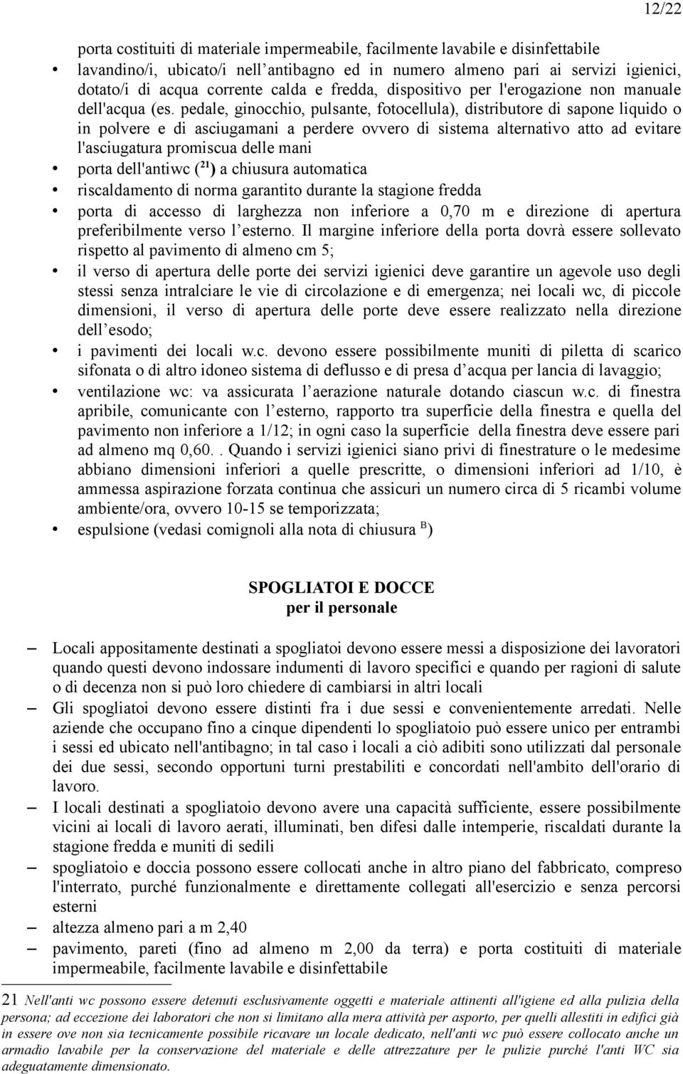 pedale, ginocchio, pulsante, fotocellula), distributore di sapone liquido o in polvere e di asciugamani a perdere ovvero di sistema alternativo atto ad evitare l'asciugatura promiscua delle mani