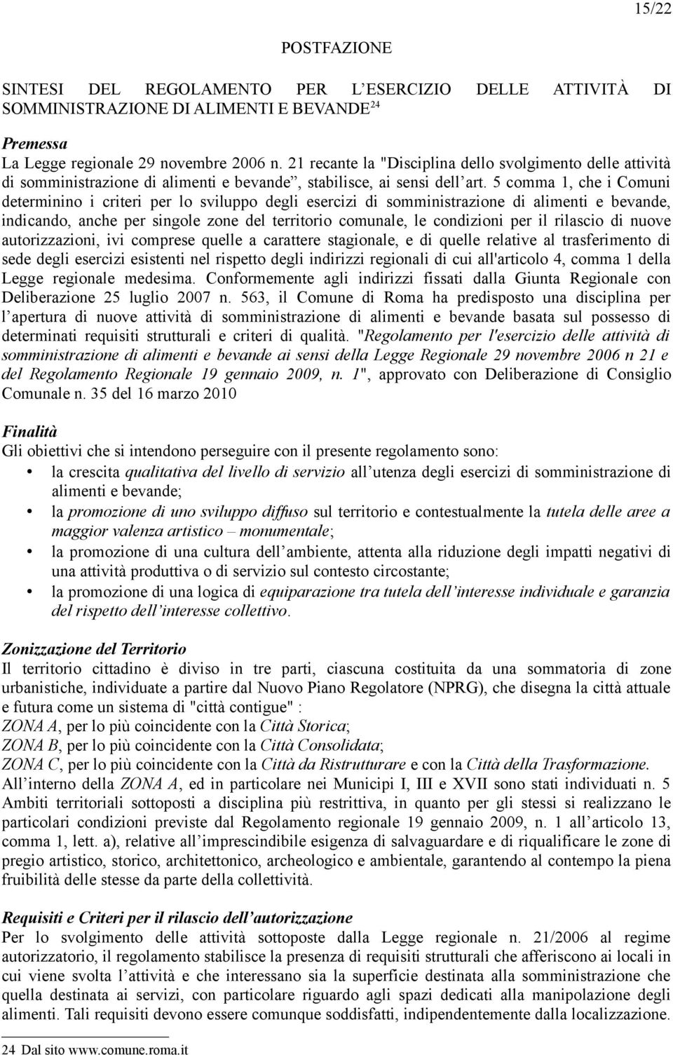 5 comma 1, che i Comuni determinino i criteri per lo sviluppo degli esercizi di somministrazione di alimenti e bevande, indicando, anche per singole zone del territorio comunale, le condizioni per il