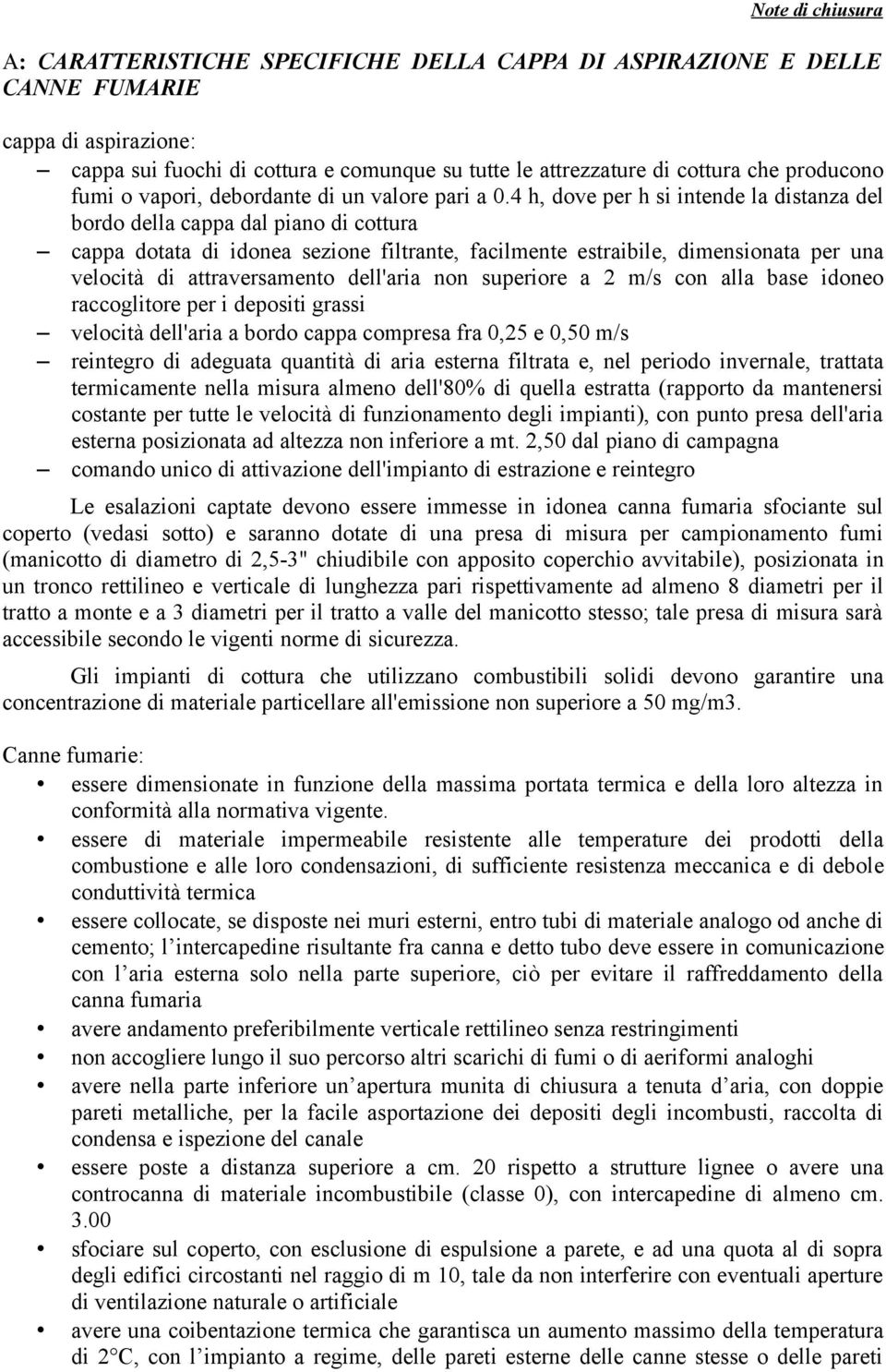 4 h, dove per h si intende la distanza del bordo della cappa dal piano di cottura cappa dotata di idonea sezione filtrante, facilmente estraibile, dimensionata per una velocità di attraversamento