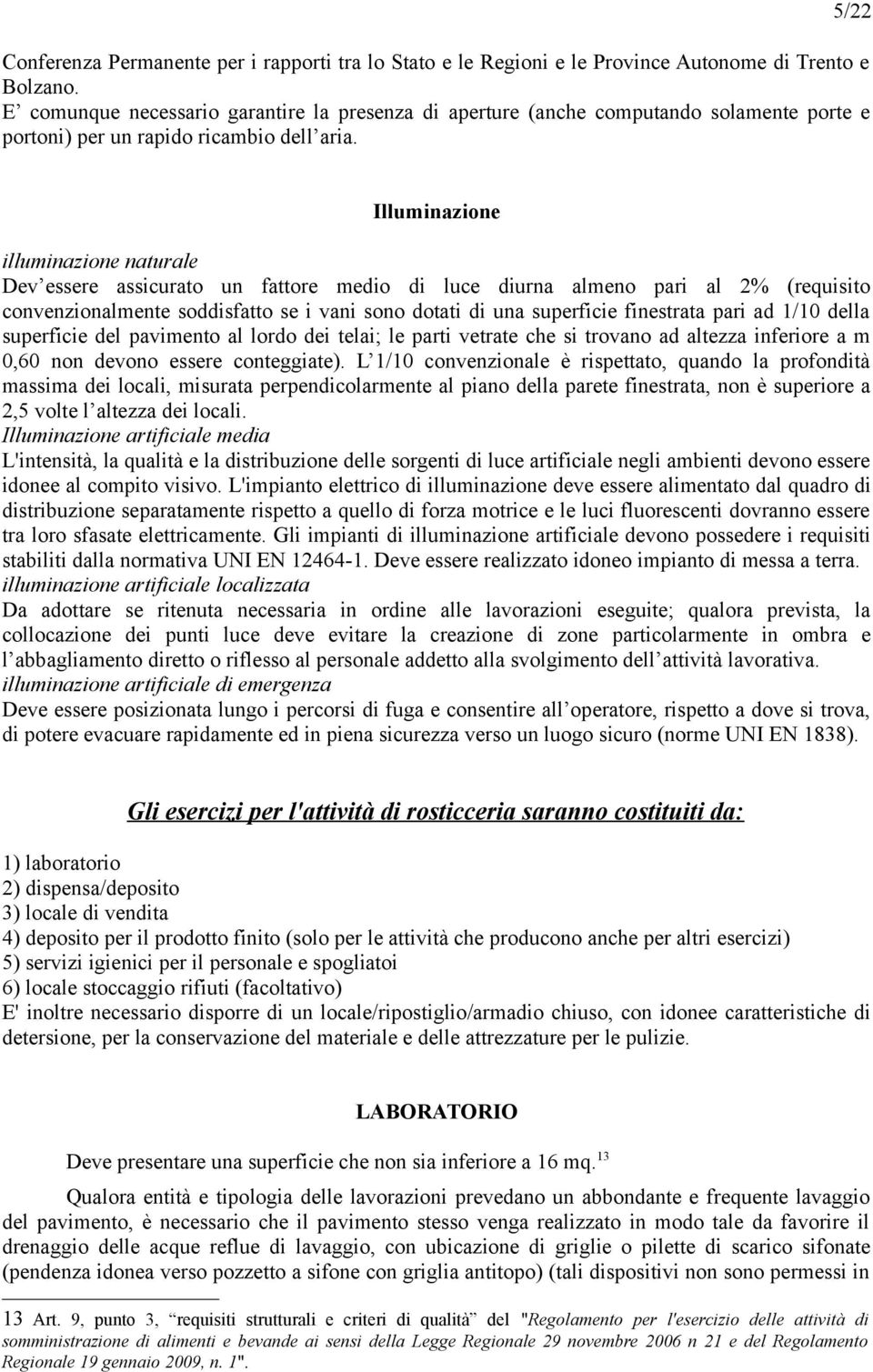 Illuminazione illuminazione naturale Dev essere assicurato un fattore medio di luce diurna almeno pari al 2% (requisito convenzionalmente soddisfatto se i vani sono dotati di una superficie