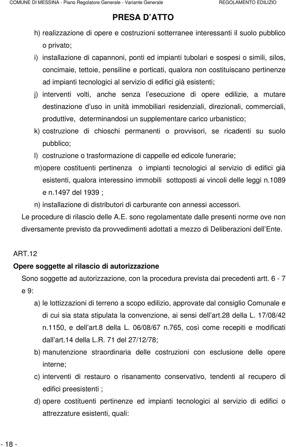 destinazione d uso in unità immobiliari residenziali, direzionali, commerciali, produttive, determinandosi un supplementare carico urbanistico; k) costruzione di chioschi permanenti o provvisori, se