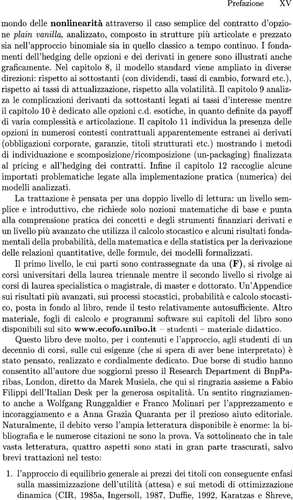 Nel capitolo 8, il modello standard viene ampliato in diverse direzioni: rispetto ai sottostanti (con dividendi, tassi di cambio, forward etc.