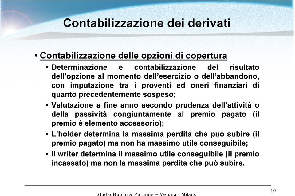 passività congiuntamente al premio pagato (il premio è elemento accessorio); L holder determina la massima perdita che può subire (il premio pagato)