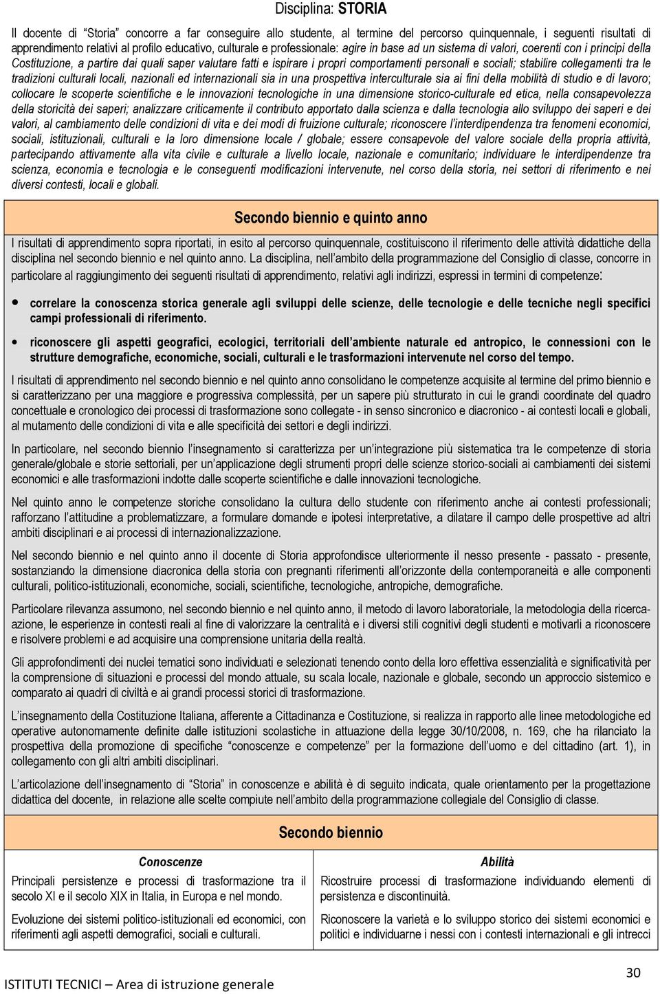 stabilire collegamenti tra le tradizioni culturali locali, nazionali ed internazionali sia in una prospettiva interculturale sia ai fini della mobilità di studio e di lavoro; collocare le scoperte