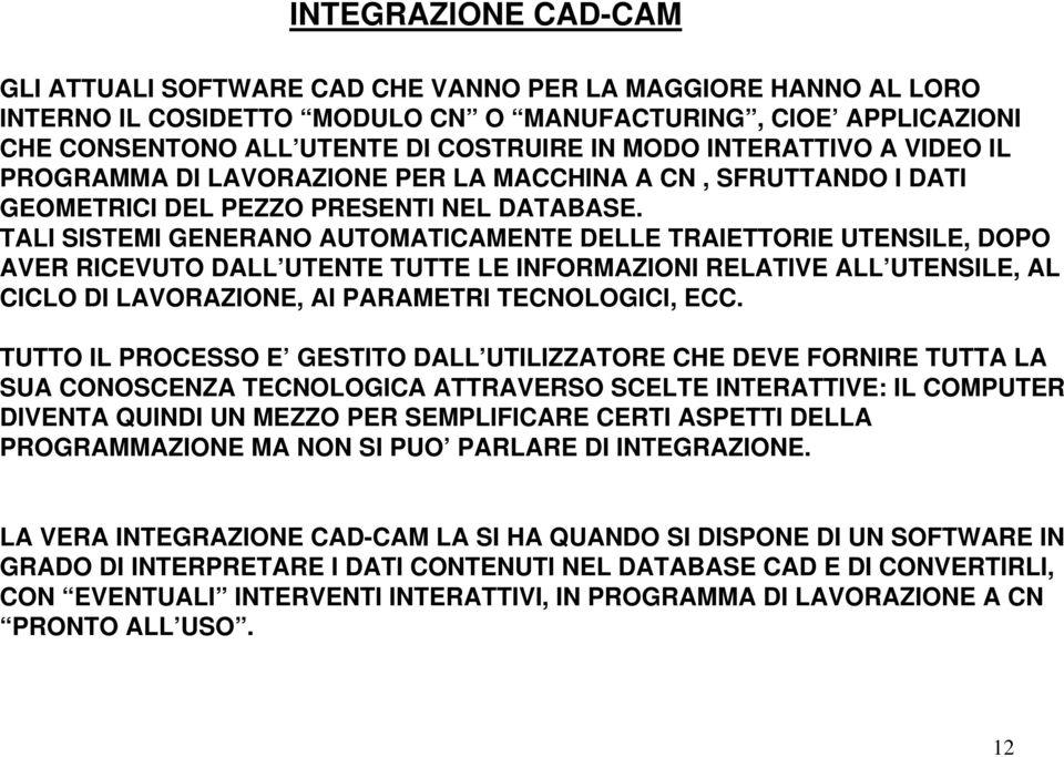 TALI SISTEMI GENERANO AUTOMATICAMENTE DELLE TRAIETTORIE UTENSILE, DOPO AVER RICEVUTO DALL UTENTE TUTTE LE INFORMAZIONI RELATIVE ALL UTENSILE, AL CICLO DI LAVORAZIONE, AI PARAMETRI TECNOLOGICI, ECC.