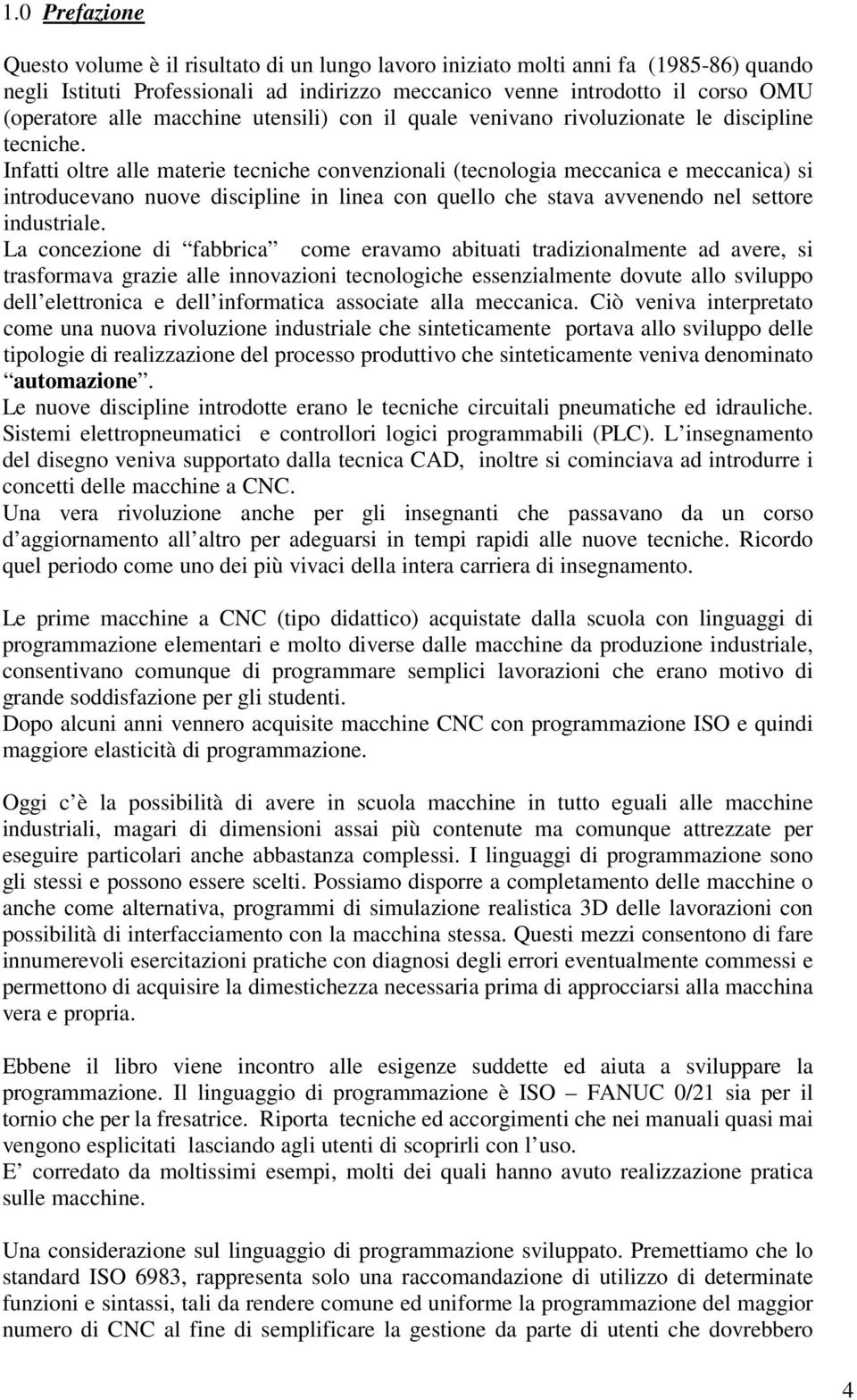 Infatti oltre alle materie tecniche convenzionali (tecnologia meccanica e meccanica) si introducevano nuove discipline in linea con quello che stava avvenendo nel settore industriale.