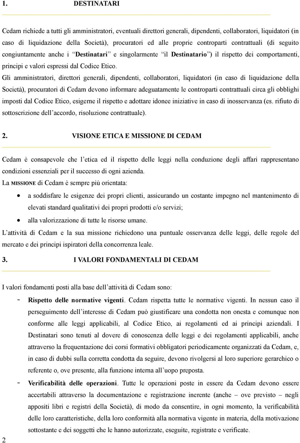 Gli amministratori, direttori generali, dipendenti, collaboratori, liquidatori (in caso di liquidazione della Società), procuratori di Cedam devono informare adeguatamente le controparti contrattuali