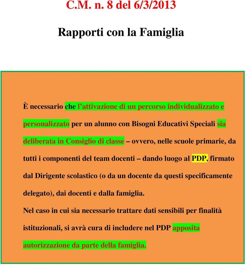 Educativi Speciali sia deliberata in Consiglio di classe ovvero, nelle scuole primarie, da tutti i componenti del team docenti dando luogo al