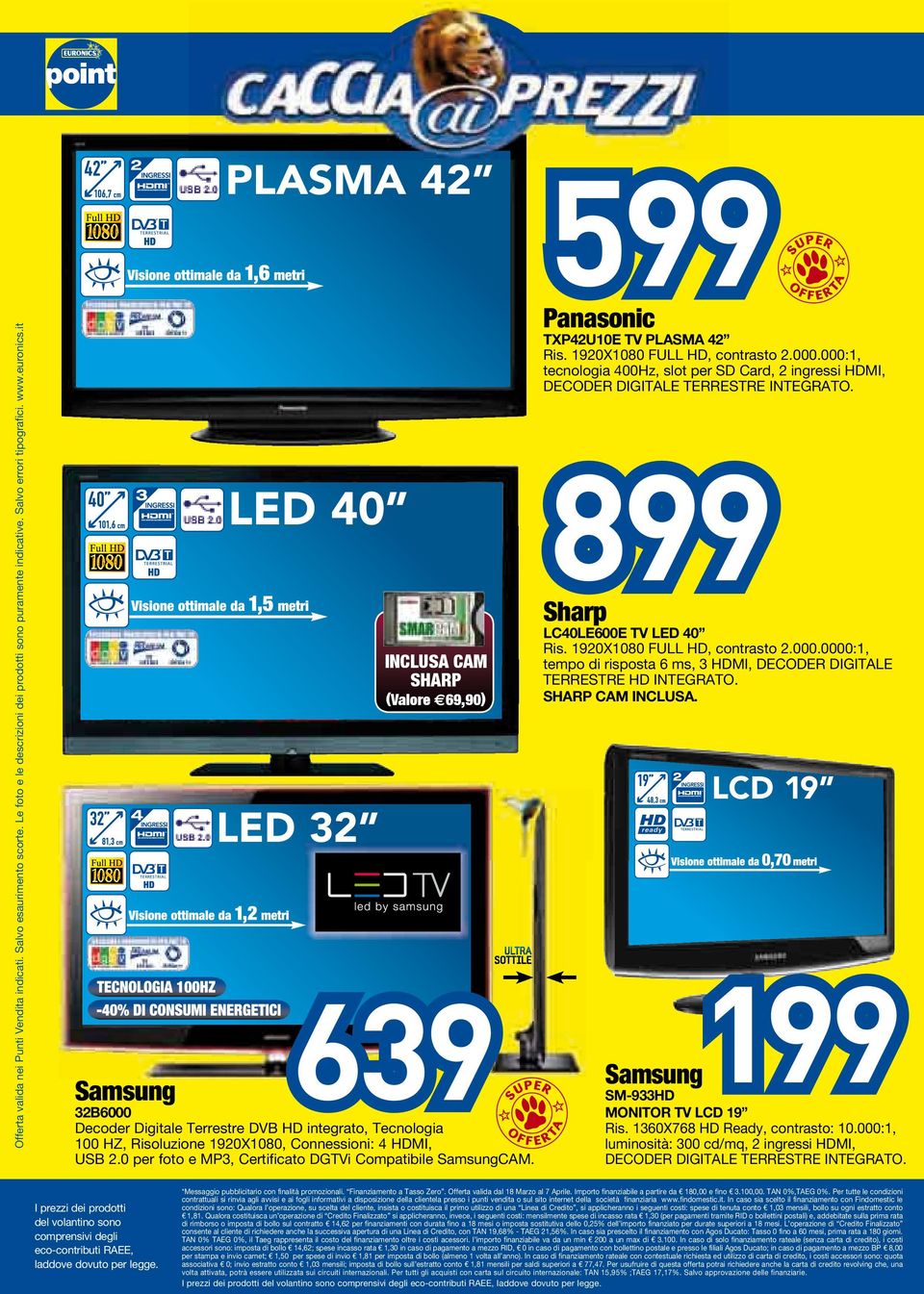 000:1, tecnologia 400Hz, slot per SD Card, 2 ingressi HDMI, DECODER DIGITALE TERRESTRE INTEGRATO. 899 Sharp LC40LE600E TV LED 40 Ris. 1920X1080 FULL HD, contrasto 2.000.0000:1, tempo di risposta 6 ms, 3 HDMI, DECODER DIGITALE TERRESTRE HD INTEGRATO.