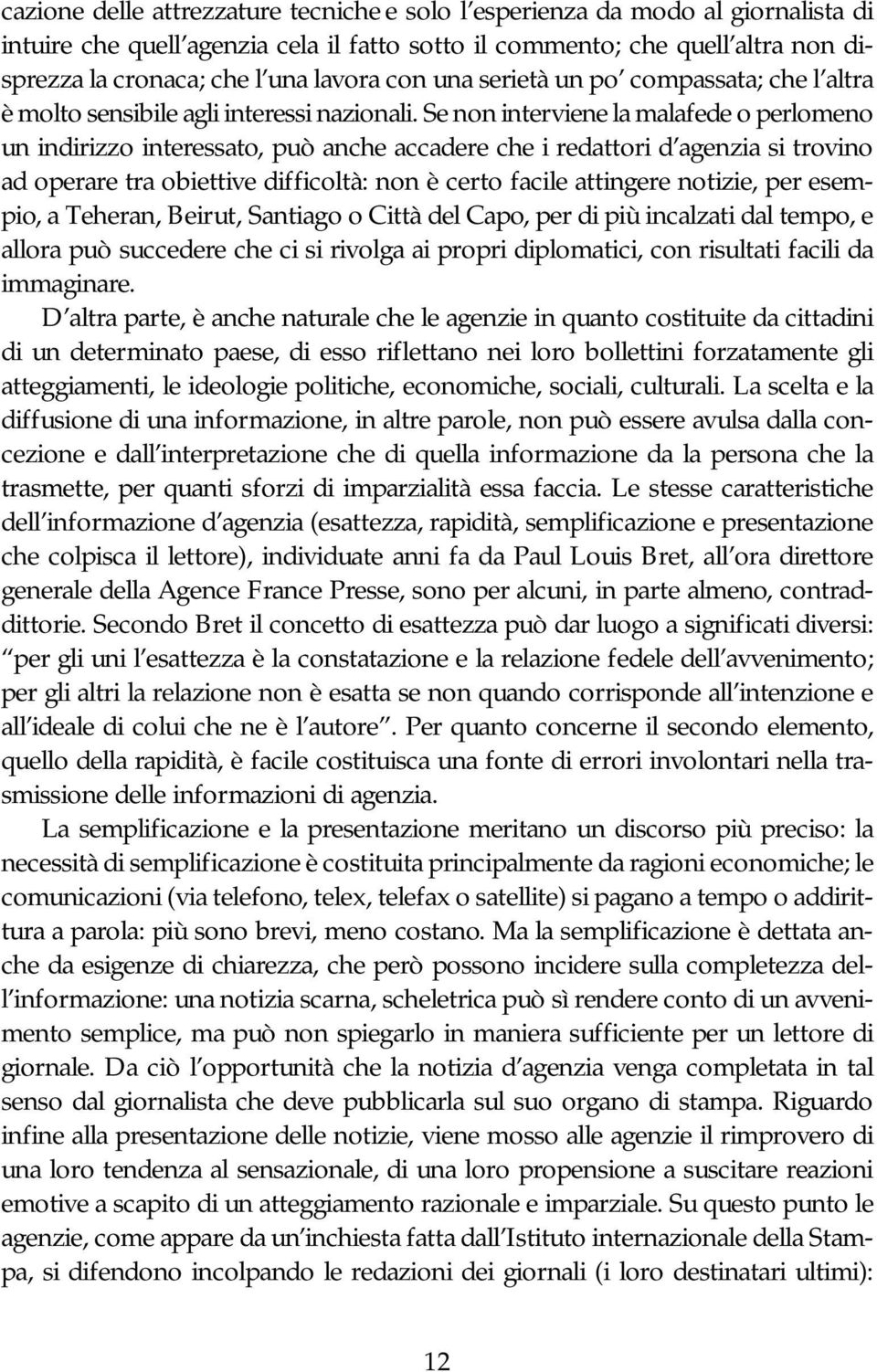 Se non interviene la malafede o perlomeno un indirizzo interessato, può anche accadere che i redattori d agenzia si trovino ad operare tra obiettive difficoltà: non è certo facile attingere notizie,