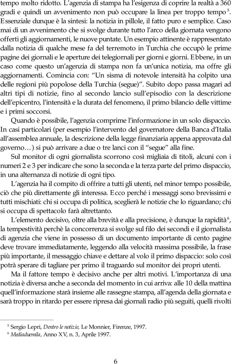 Caso mai di un avvenimento che si svolge durante tutto l arco della giornata vengono offerti gli aggiornamenti, le nuove puntate.