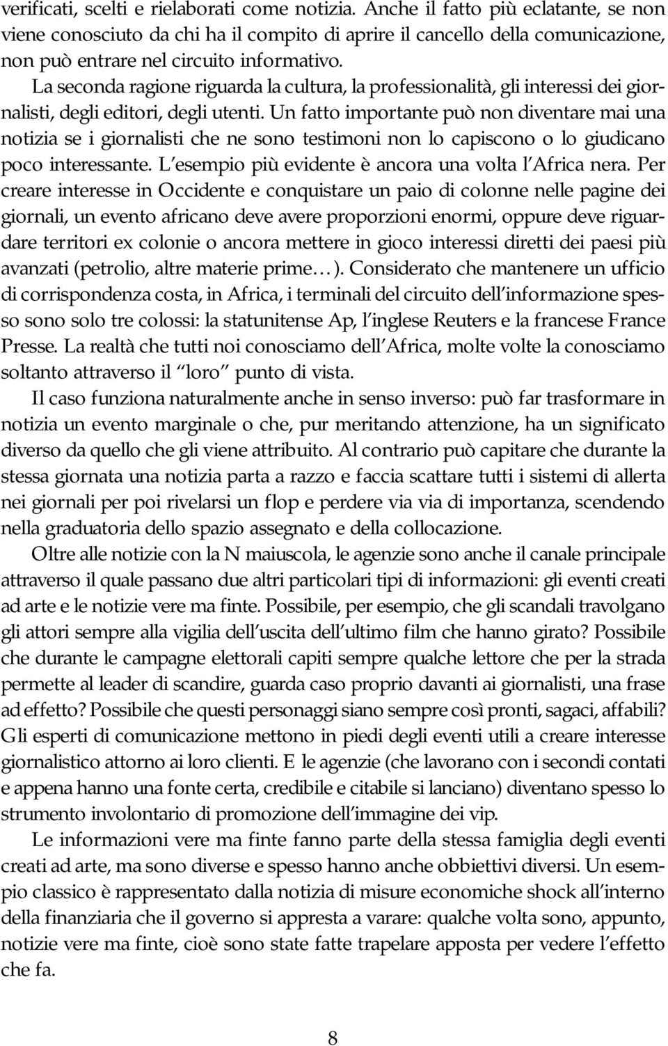 La seconda ragione riguarda la cultura, la professionalità, gli interessi dei giornalisti, degli editori, degli utenti.