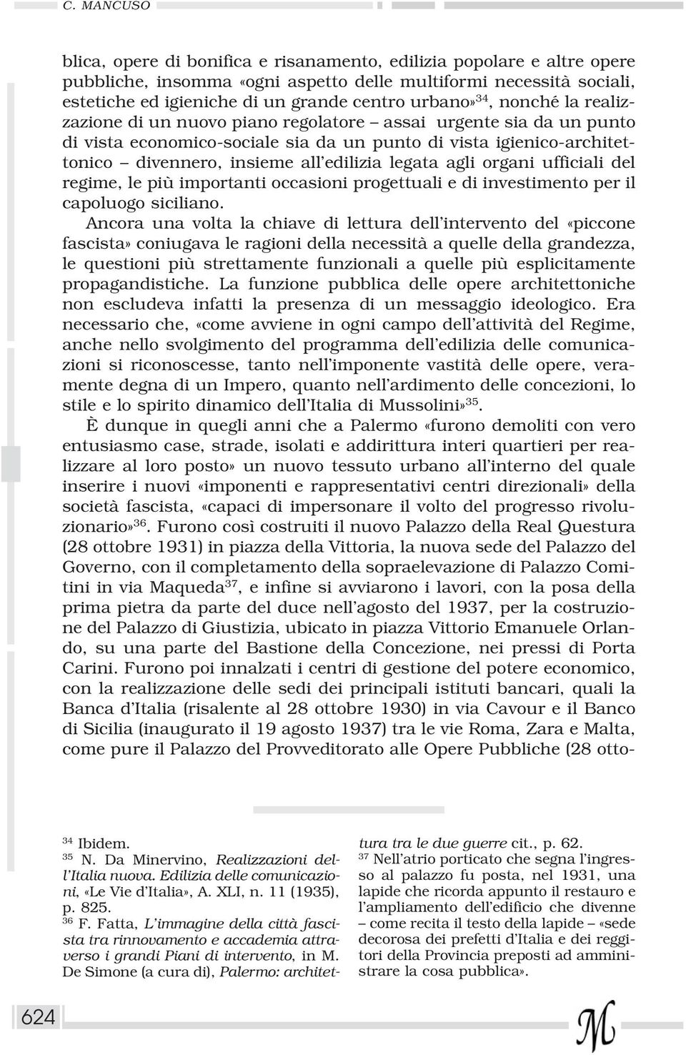 edilizia legata agli organi ufficiali del regime, le più importanti occasioni progettuali e di investimento per il capoluogo siciliano.