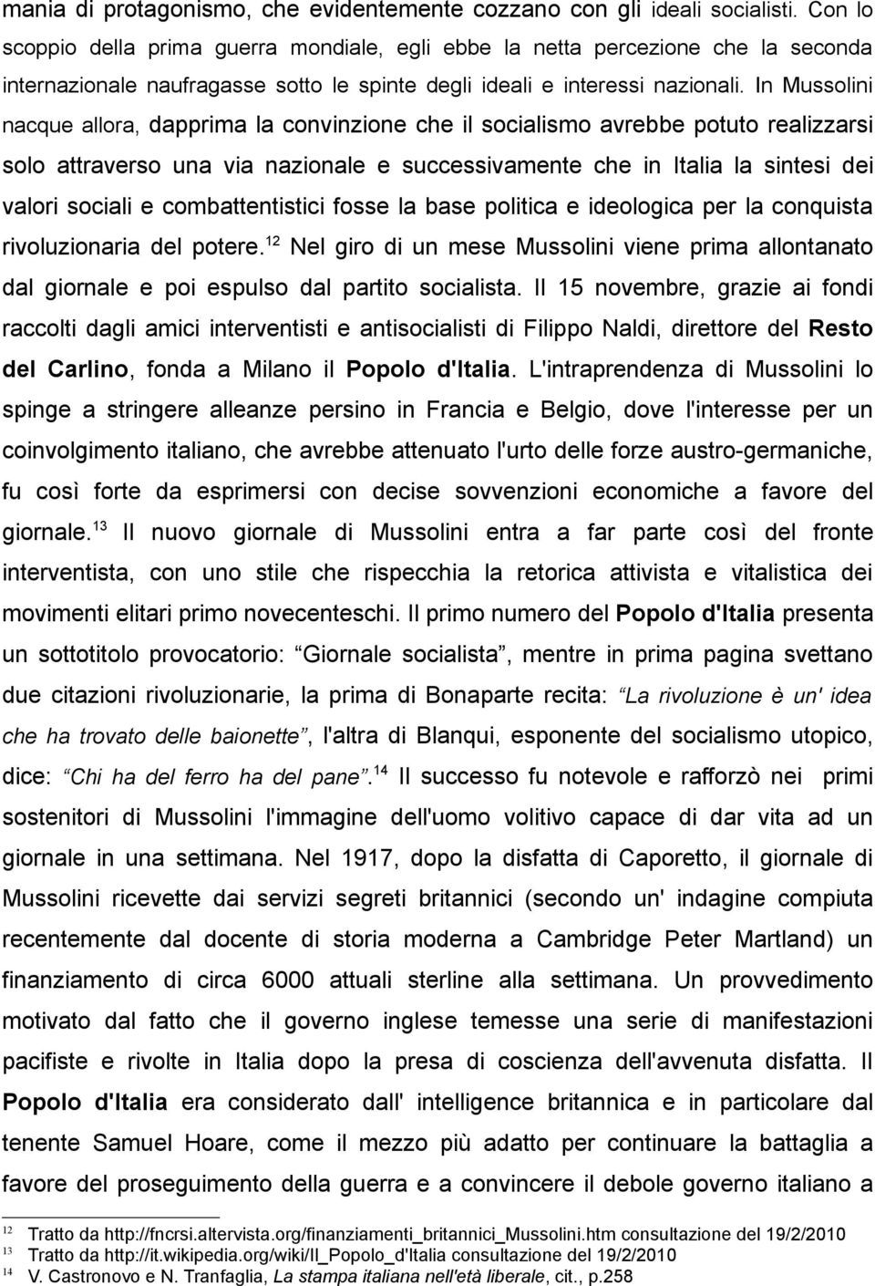 In Mussolini nacque allora, dapprima la convinzione che il socialismo avrebbe potuto realizzarsi solo attraverso una via nazionale e successivamente che in Italia la sintesi dei valori sociali e