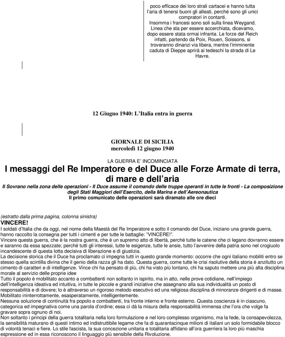 Le forze del Reich infatti, partendo da Poix, Rouen, Soissons, si troveranno dinanzi via libera, mentre l imminente caduta di Dieppe aprirà ai tedeschi la strada di Le Havre.