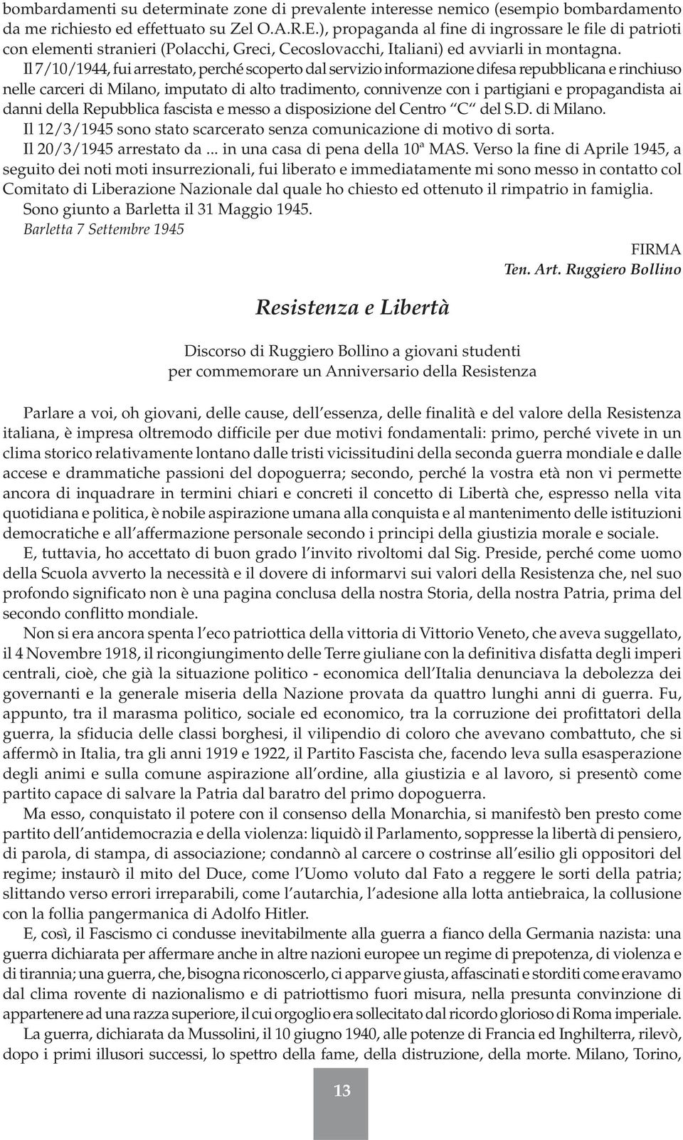 Il 7/10/1944, fui arrestato, perché scoperto dal servizio informazione difesa repubblicana e rinchiuso nelle carceri di Milano, imputato di alto tradimento, connivenze con i partigiani e