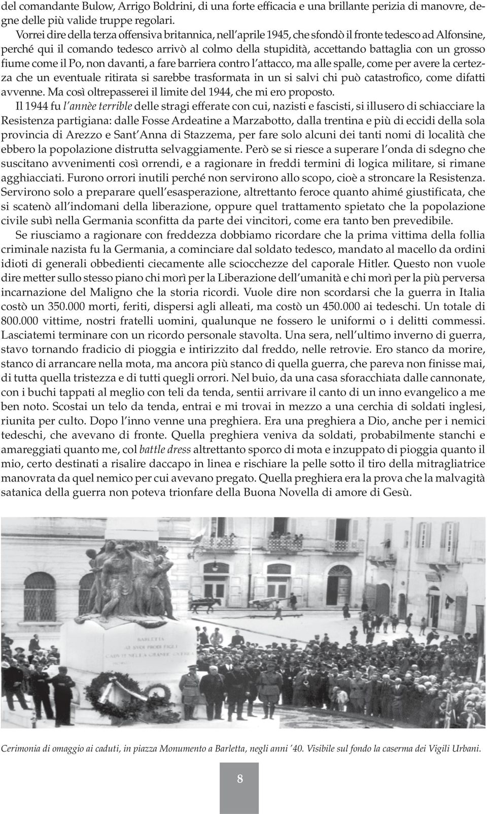 grosso fiume come il Po, non davanti, a fare barriera contro l attacco, ma alle spalle, come per avere la certezza che un eventuale ritirata si sarebbe trasformata in un si salvi chi può