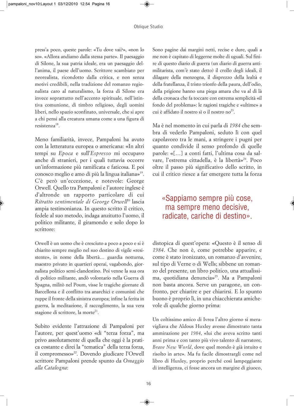 Scrittore scambiato per neorealista, ricondotto dalla critica, e non senza motivi credibili, nella tradizione del romanzo regionalista caro al naturalismo, la forza di Silone era invece soprattutto